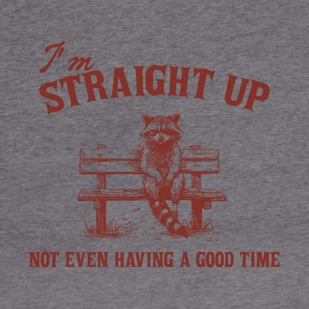 I'm Straight Up Not Even Having a Good Time Funny Sarcastic Racoon Sitting On Bench Shirt, Trash Panda by CamavIngora